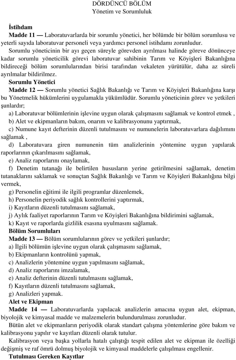 Sorumlu yöneticinin bir ayı geçen süreyle görevden ayrılması halinde göreve dönünceye kadar sorumlu yöneticilik görevi laboratuvar sahibinin Tarım ve Köyişleri Bakanlığına bildireceği bölüm