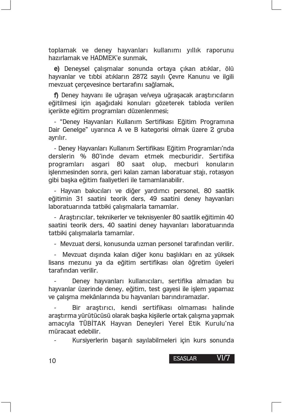 programları düzenlenmesi; - Deney Hayvanları Kullanım Sertifikası Eğitim Programına Dair Genelge uyarınca A ve B kategorisi olmak üzere 2 gruba ayrılır.