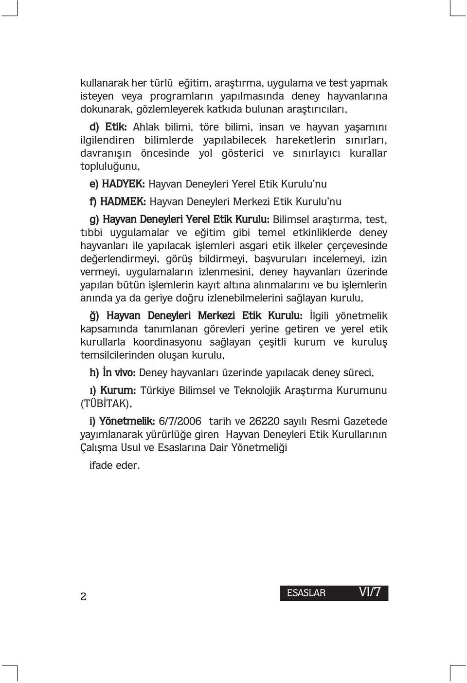 Deneyleri Yerel Etik Kurulu nu f) HADMEK: Hayvan Deneyleri Merkezi Etik Kurulu nu g) Hayvan Deneyleri Yerel Etik Kurulu: Bilimsel araştırma, test, tıbbi uygulamalar ve eğitim gibi temel etkinliklerde