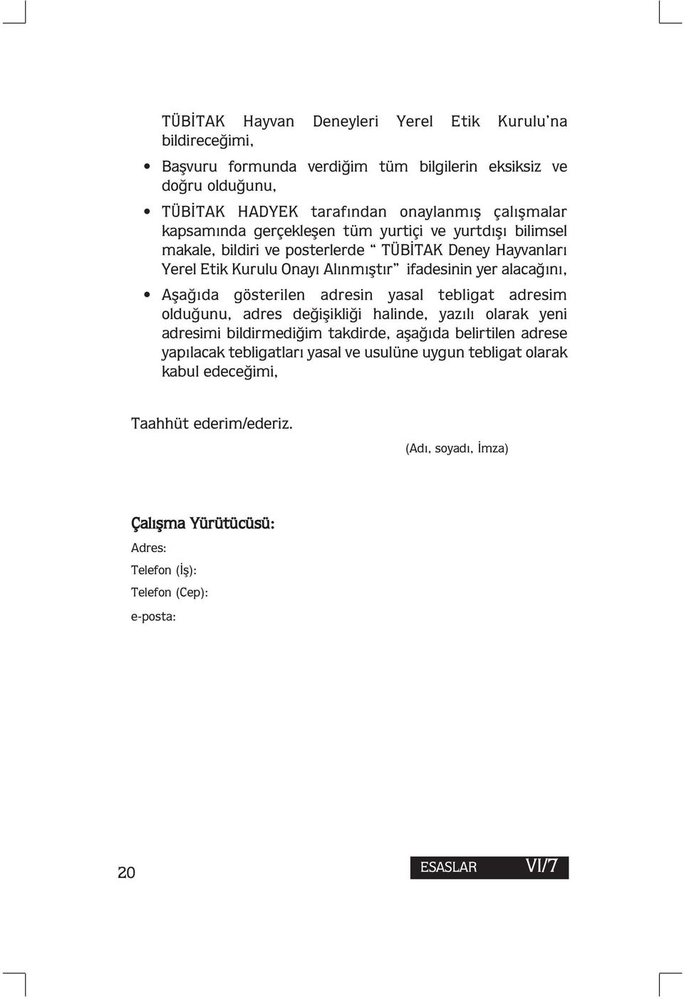 Aşağıda gösterilen adresin yasal tebligat adresim olduğunu, adres değişikliği halinde, yazılı olarak yeni adresimi bildirmediğim takdirde, aşağıda belirtilen adrese yapılacak