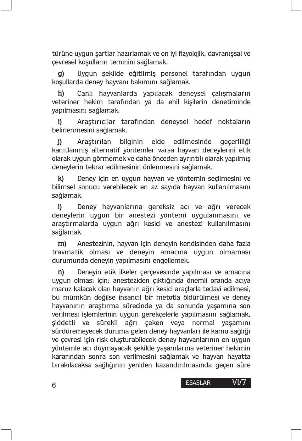 h) Canlı hayvanlarda yapılacak deneysel çalışmaların veteriner hekim tarafından ya da ehil kişilerin denetiminde yapılmasını sağlamak.