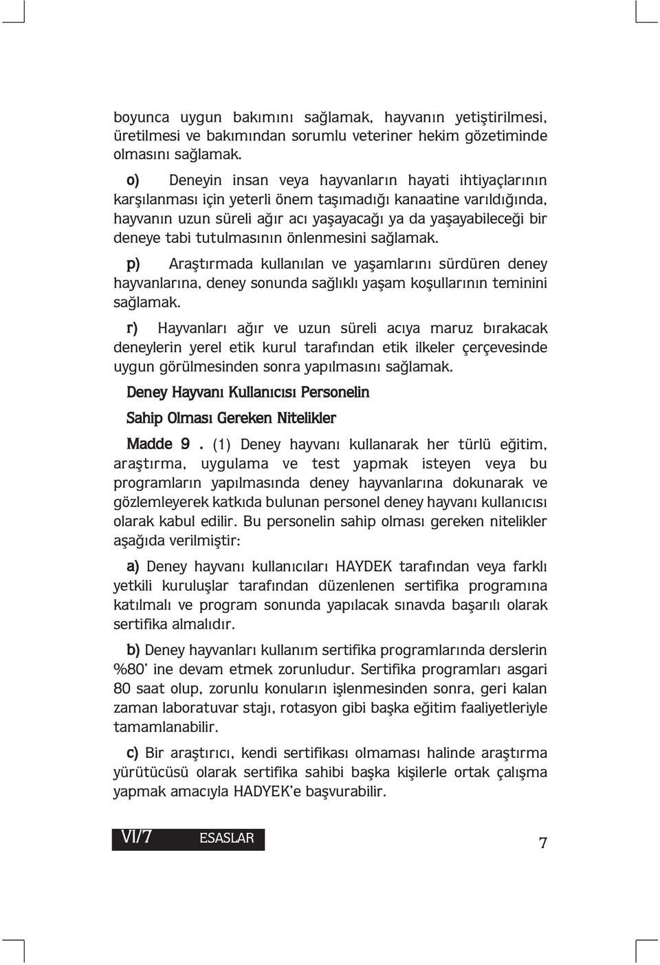 tutulmasının önlenmesini sağlamak. p) Araştırmada kullanılan ve yaşamlarını sürdüren deney hayvanlarına, deney sonunda sağlıklı yaşam koşullarının teminini sağlamak.