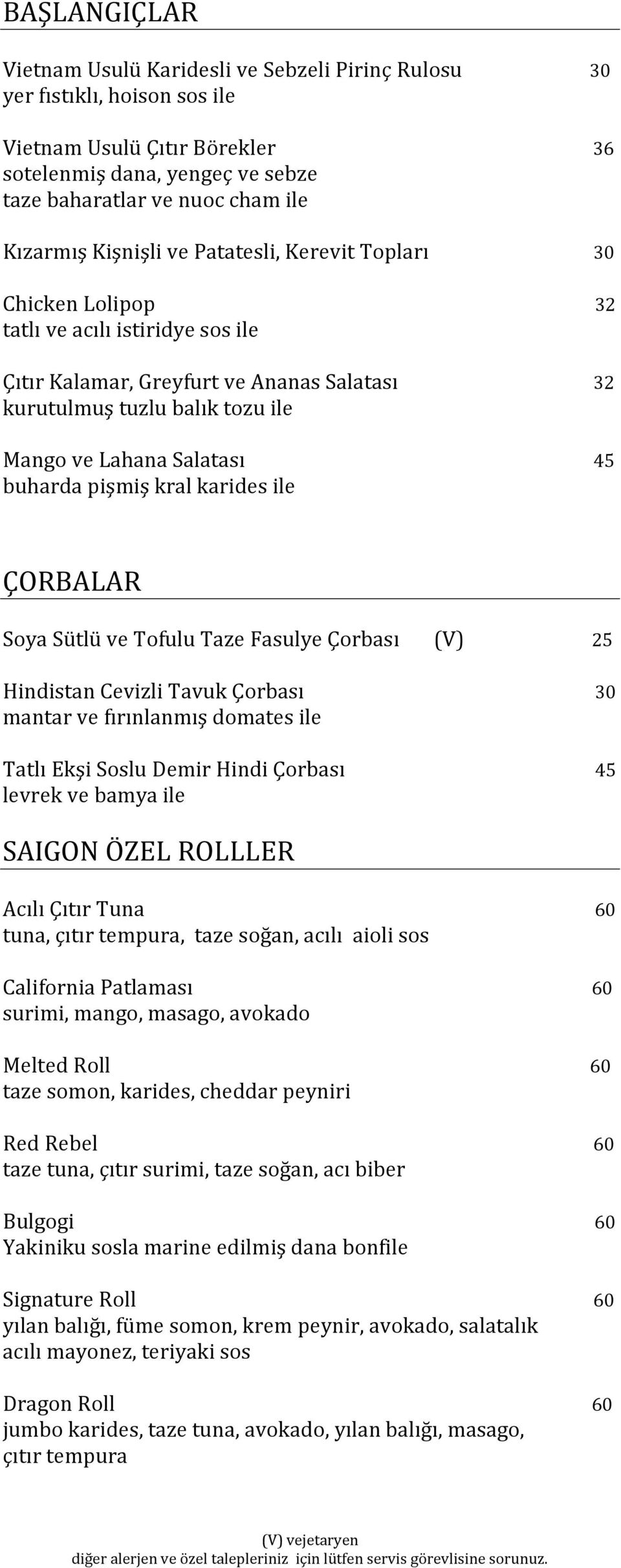 Salatası 45 buharda pişmiş kral karides ile ÇORBALAR Soya Sütlü ve Tofulu Taze Fasulye Çorbası (V) 25 Hindistan Cevizli Tavuk Çorbası 30 mantar ve fırınlanmış domates ile Tatlı Ekşi Soslu Demir Hindi