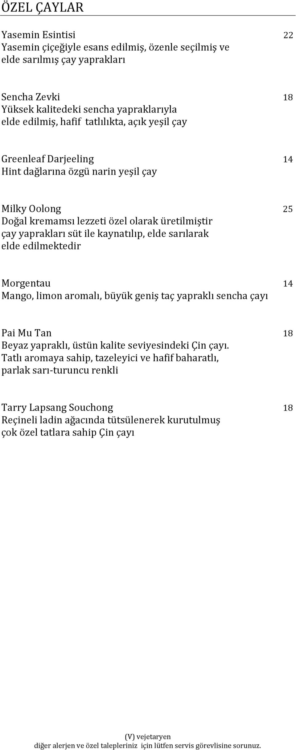 kaynatılıp, elde sarılarak elde edilmektedir Morgentau 14 Mango, limon aromalı, büyük geniş taç yapraklı sencha çayı Pai Mu Tan 18 Beyaz yapraklı, üstün kalite seviyesindeki Çin çayı.