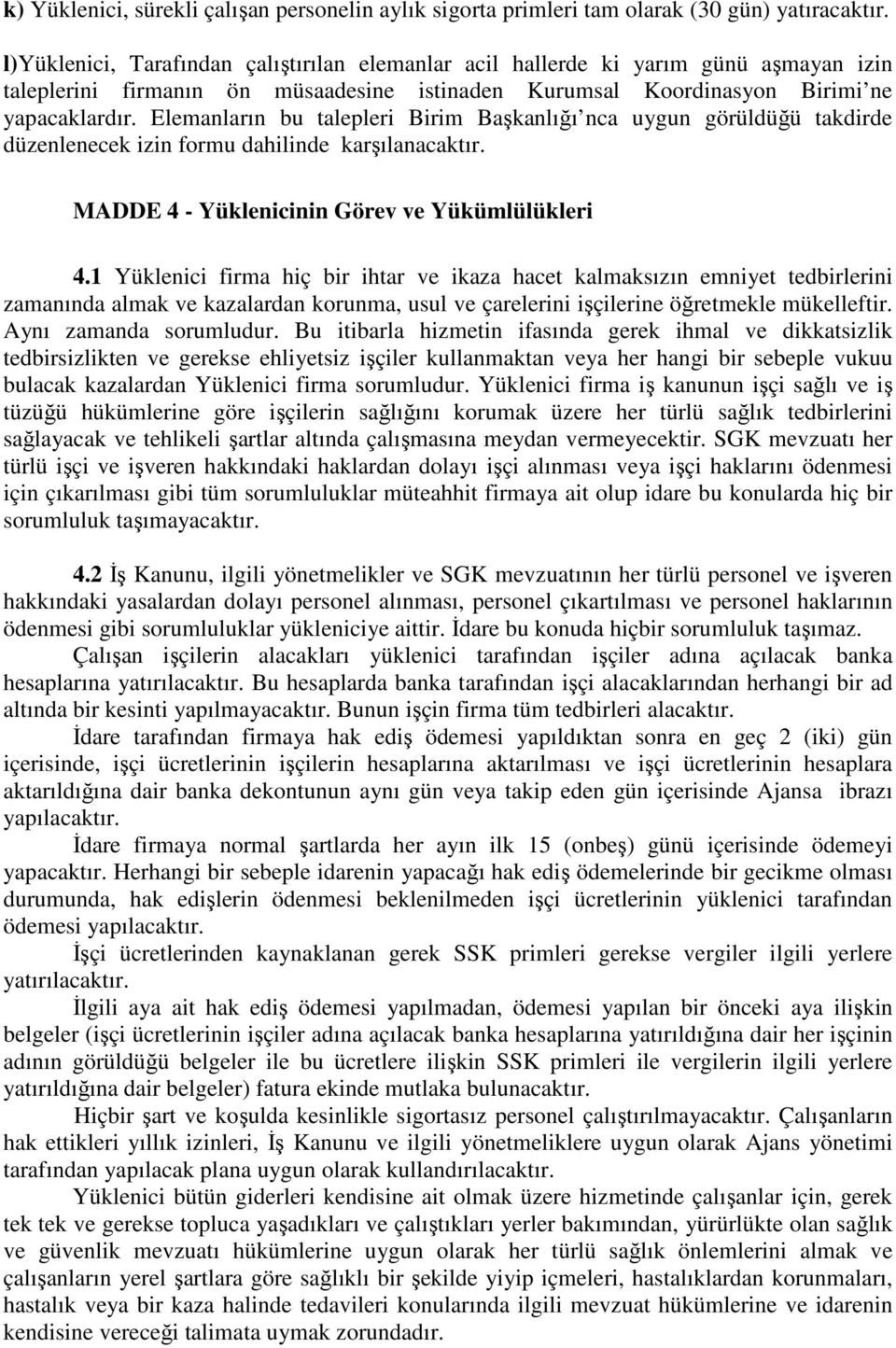 Elemanların bu talepleri Birim Başkanlığı nca uygun görüldüğü takdirde düzenlenecek izin formu dahilinde karşılanacaktır. MADDE 4 - Yüklenicinin Görev ve Yükümlülükleri 4.