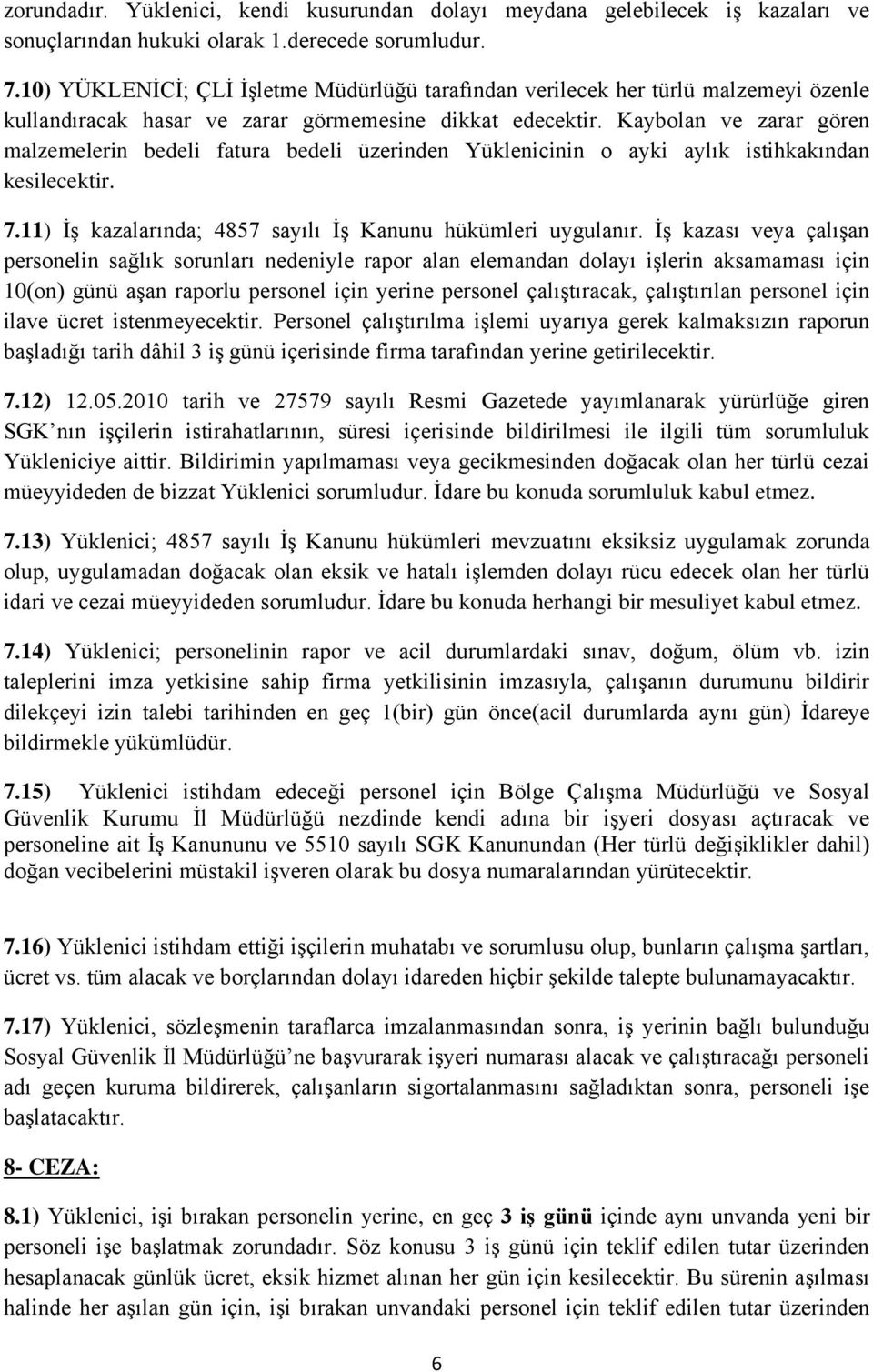 Kaybolan ve zarar gören malzemelerin bedeli fatura bedeli üzerinden Yüklenicinin o ayki aylık istihkakından kesilecektir. 7.) ĠĢ kazalarında; 4857 sayılı ĠĢ Kanunu hükümleri uygulanır.