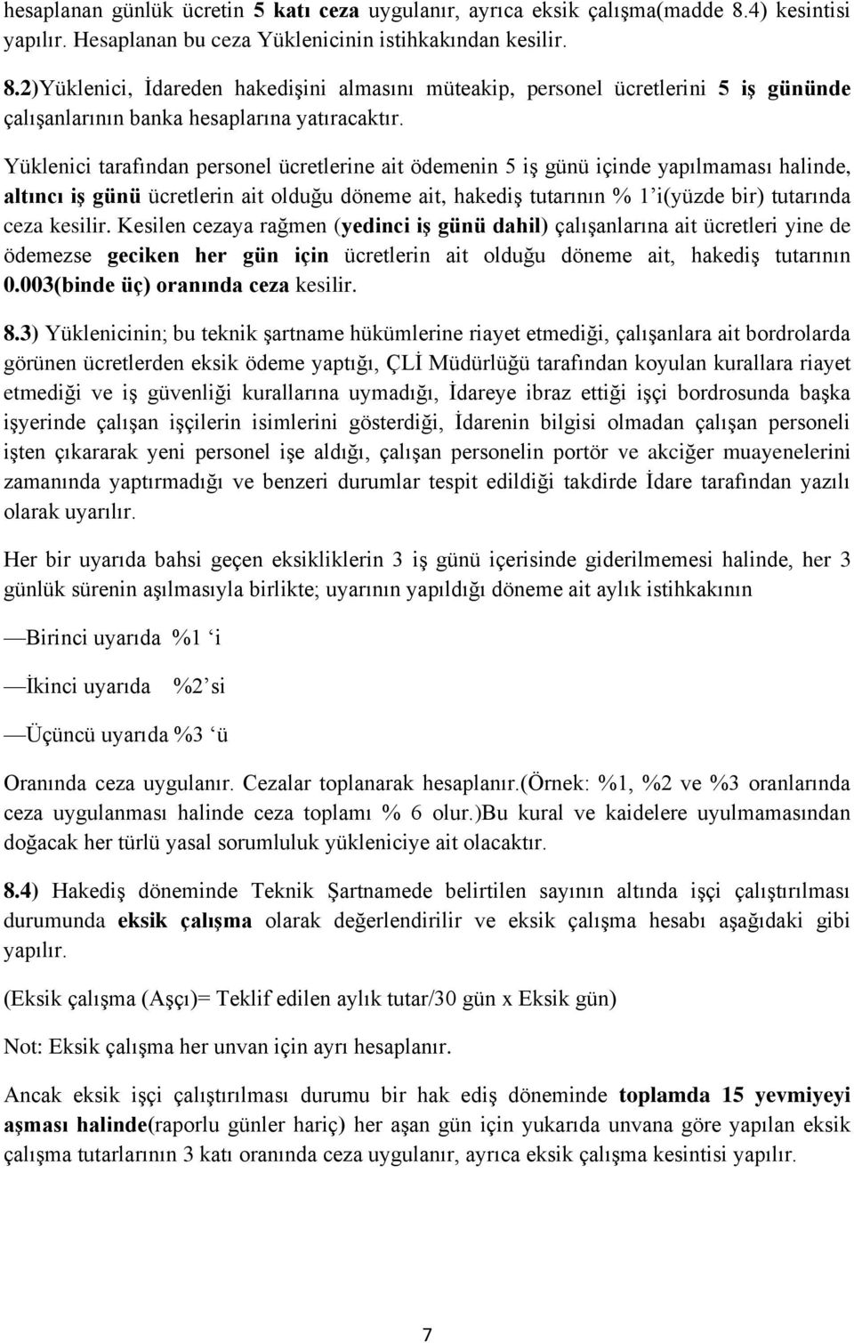 2)Yüklenici, Ġdareden hakediģini almasını müteakip, personel ücretlerini 5 iģ gününde çalıģanlarının banka hesaplarına yatıracaktır.