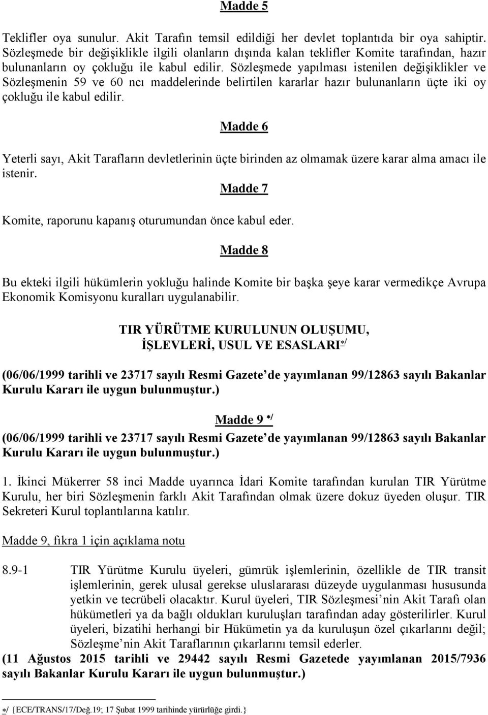 Sözleşmede yapılması istenilen değişiklikler ve Sözleşmenin 59 ve 60 ncı maddelerinde belirtilen kararlar hazır bulunanların üçte iki oy çokluğu ile kabul edilir.