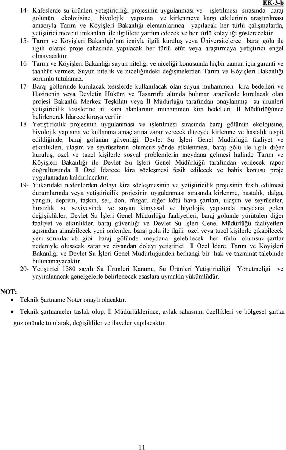 15- Tarım ve Köyişleri Bakanlığı nın izniyle ilgili kuruluş veya Üniversitelerce baraj gölü ile ilgili olarak proje sahasında yapılacak her türlü etüt veya araştırmaya yetiştirici engel olmayacaktır.