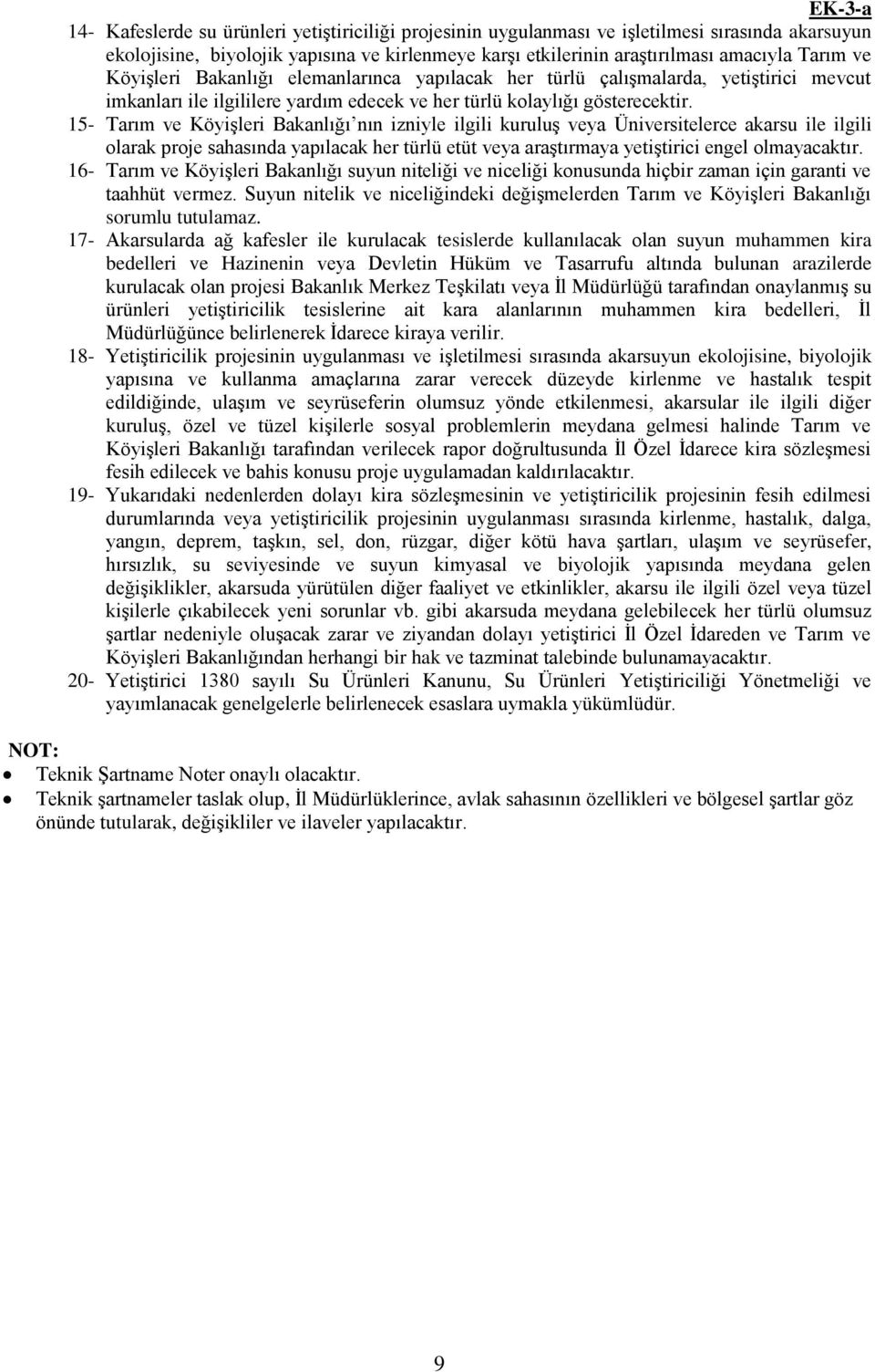 15- Tarım ve Köyişleri Bakanlığı nın izniyle ilgili kuruluş veya Üniversitelerce akarsu ile ilgili olarak proje sahasında yapılacak her türlü etüt veya araştırmaya yetiştirici engel olmayacaktır.