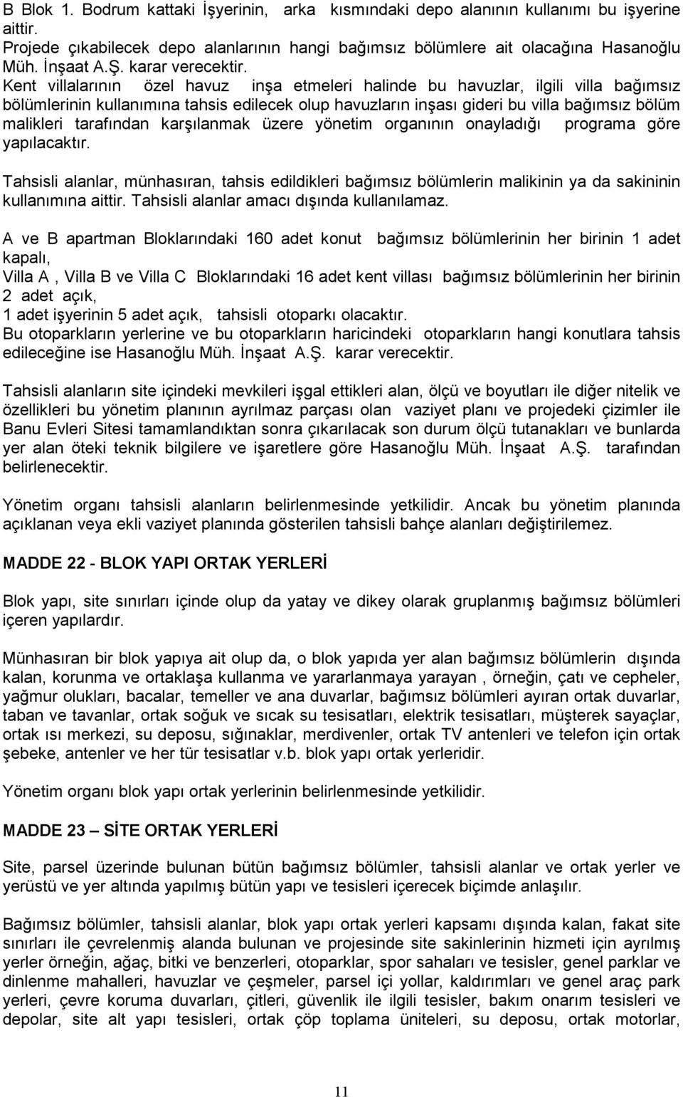 Kent villalarının özel havuz inşa etmeleri halinde bu havuzlar, ilgili villa bağımsız bölümlerinin kullanımına tahsis edilecek olup havuzların inşası gideri bu villa bağımsız bölüm malikleri