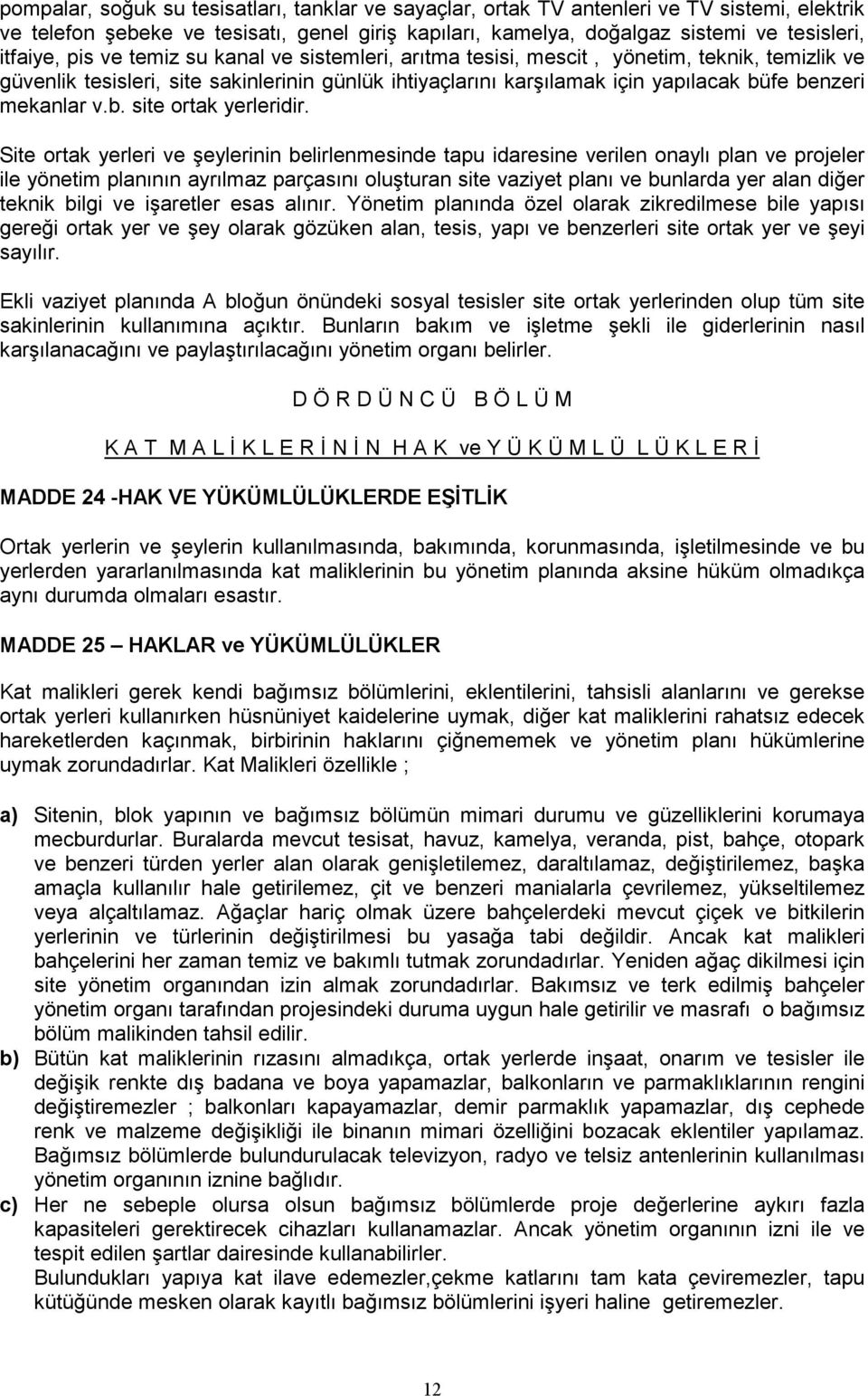 Site ortak yerleri ve şeylerinin belirlenmesinde tapu idaresine verilen onaylı plan ve projeler ile yönetim planının ayrılmaz parçasını oluşturan site vaziyet planı ve bunlarda yer alan diğer teknik