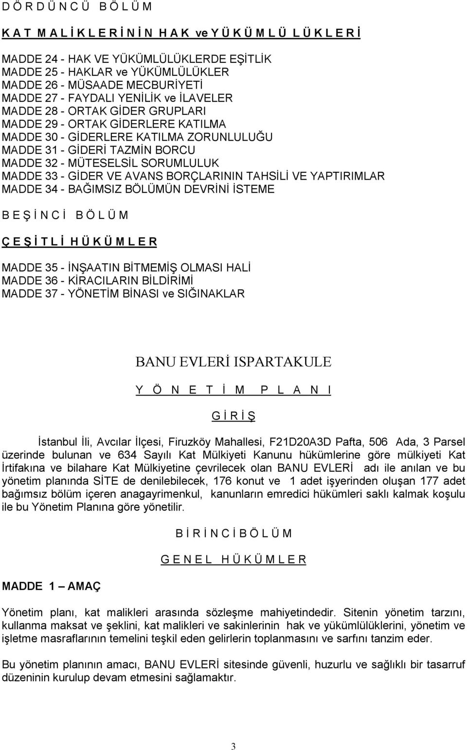 - MÜTESELSİL SORUMLULUK MADDE 33 - GİDER VE AVANS BORÇLARININ TAHSİLİ VE YAPTIRIMLAR MADDE 34 - BAĞIMSIZ BÖLÜMÜN DEVRİNİ İSTEME B E Ş İ N C İ B Ö L Ü M Ç E Ş İ T L İ H Ü K Ü M L E R MADDE 35 -