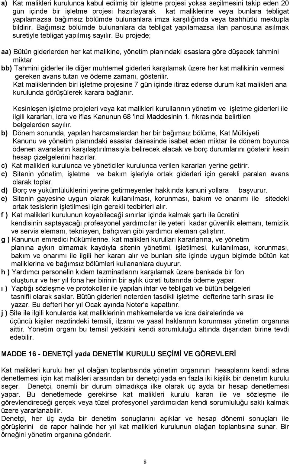 Bu projede; aa) Bütün giderlerden her kat malikine, yönetim planındaki esaslara göre düşecek tahmini miktar bb) Tahmini giderler ile diğer muhtemel giderleri karşılamak üzere her kat malikinin