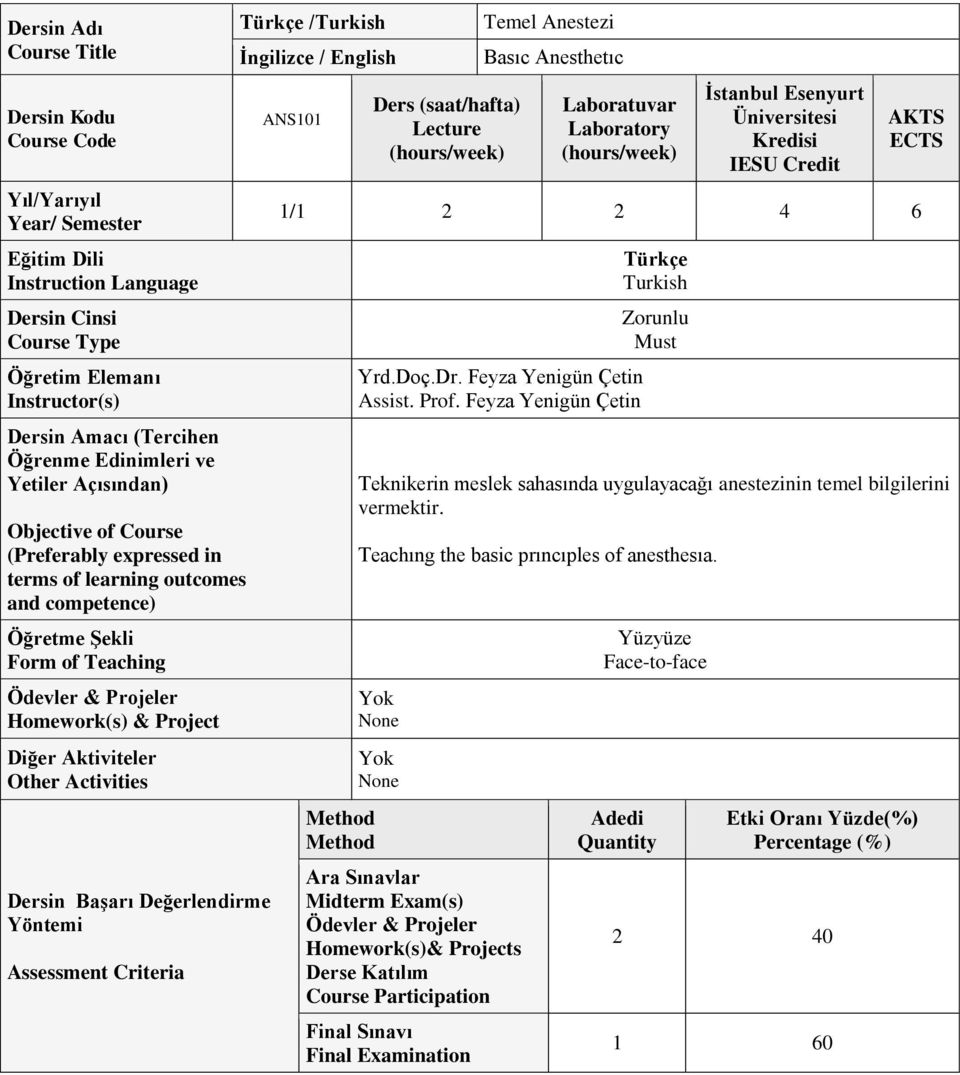Activities Dersin Başarı Değerlendirme Yöntemi Assessment Criteria Türkçe /Turkish İngilizce / English ANS101 Ders (saat/hafta) Lecture Temel Anestezi Basıc Anesthetıc Laboratuvar Laboratory İstanbul