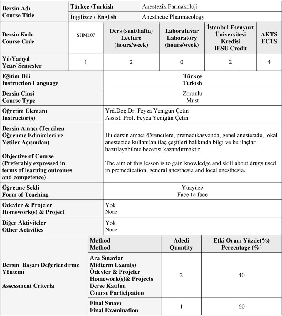 Activities Dersin Başarı Değerlendirme Yöntemi Assessment Criteria Türkçe /Turkish İngilizce / English SHM107 Ders (saat/hafta) Lecture Anestezik Farmakoloji Anesthetıc Pharmacology Laboratuvar