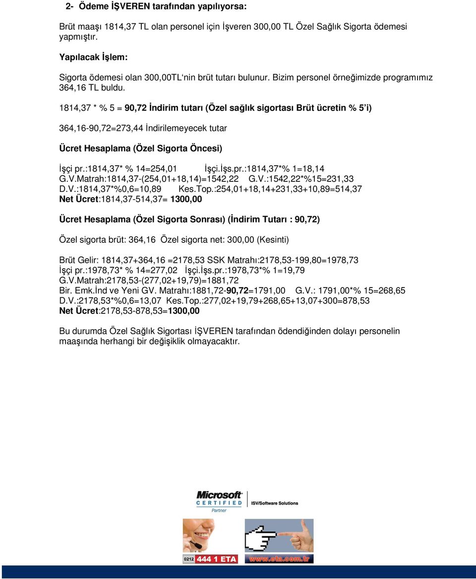1814,37 * % 5 = 90,72 Đndirim tutarı (Özel sağlık sigortası Brüt ücretin % 5 i) 364,16-90,72=273,44 Đndirilemeyecek tutar Ücret Hesaplama (Özel Sigorta Öncesi) Đşçi pr.:1814,37* % 14=254,01 Đşçi.Đşs.