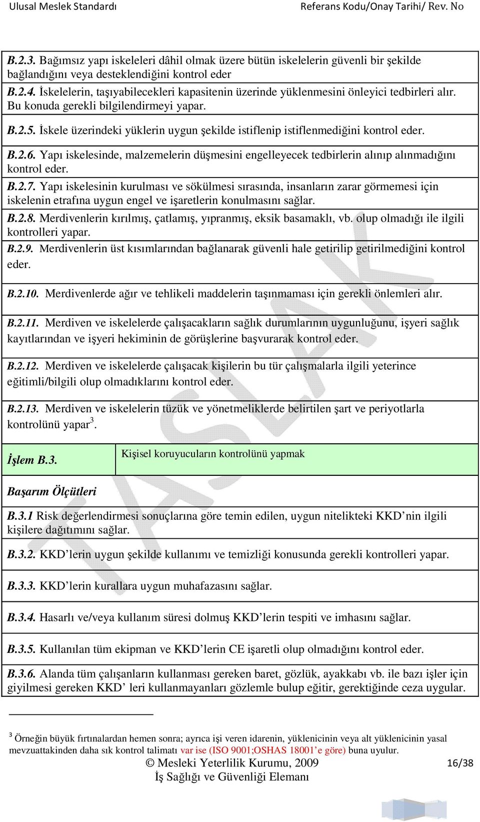 İskele üzerindeki yüklerin uygun şekilde istiflenip istiflenmediğini kontrol eder. B.2.6. Yapı iskelesinde, malzemelerin düşmesini engelleyecek tedbirlerin alınıp alınmadığını kontrol eder. B.2.7.