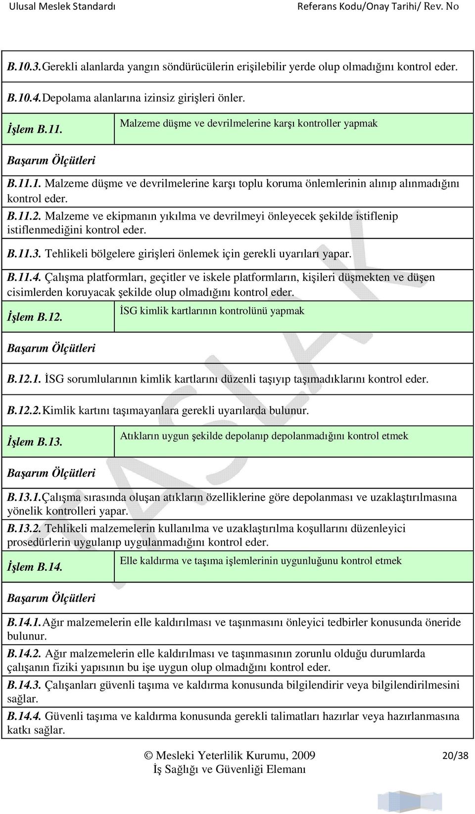 Malzeme ve ekipmanın yıkılma ve devrilmeyi önleyecek şekilde istiflenip istiflenmediğini kontrol eder. B.11.3. Tehlikeli bölgelere girişleri önlemek için gerekli uyarıları yapar. B.11.4.