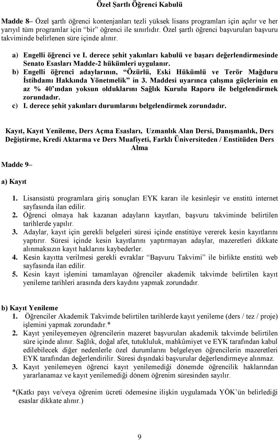 derece şehit yakınları kabulü ve başarı değerlendirmesinde Senato Esasları Madde-2 hükümleri uygulanır.