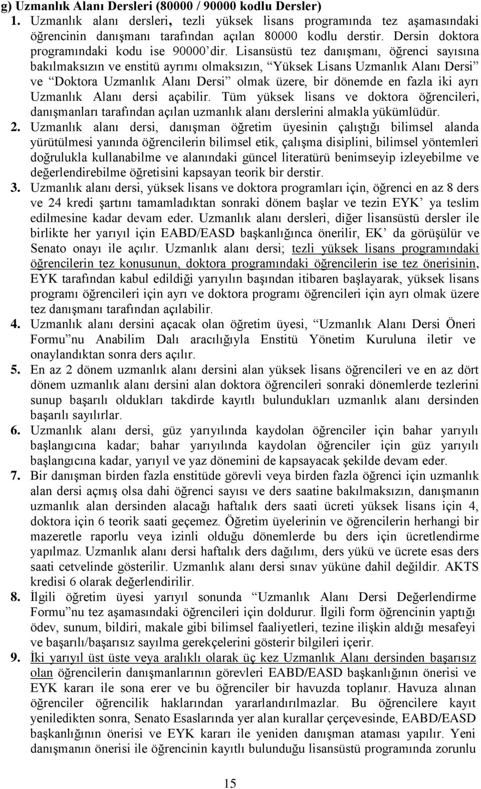 Lisansüstü tez danışmanı, öğrenci sayısına bakılmaksızın ve enstitü ayrımı olmaksızın, Yüksek Lisans Uzmanlık Alanı Dersi ve Doktora Uzmanlık Alanı Dersi olmak üzere, bir dönemde en fazla iki ayrı