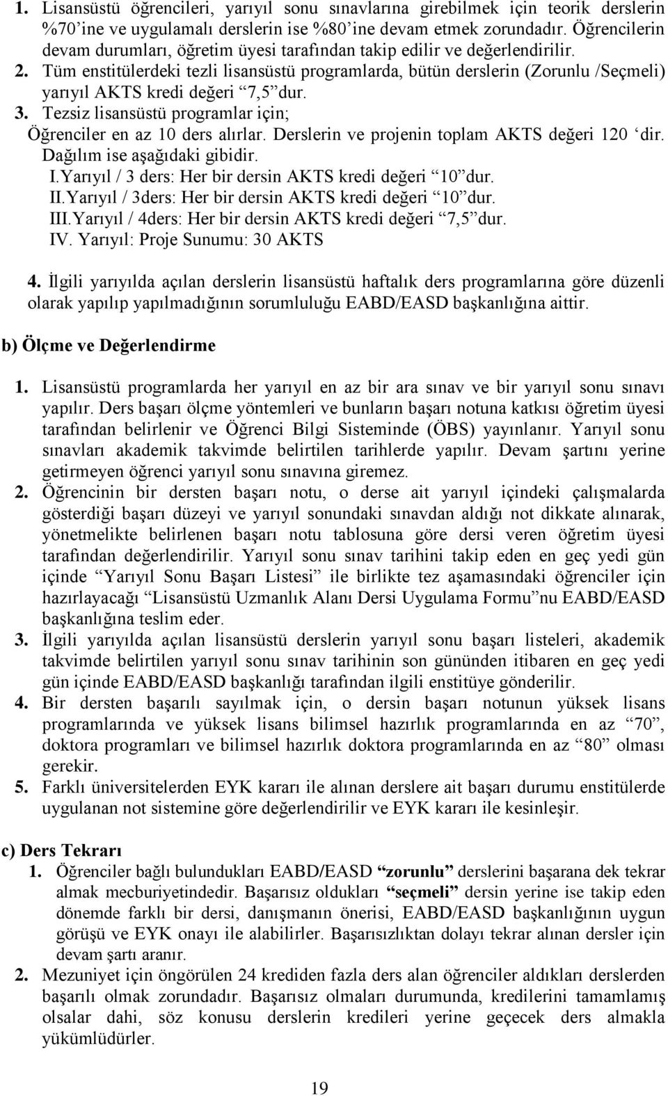 Tüm enstitülerdeki tezli lisansüstü programlarda, bütün derslerin (Zorunlu /Seçmeli) yarıyıl AKTS kredi değeri 7,5 dur. 3. Tezsiz lisansüstü programlar için; Öğrenciler en az 10 ders alırlar.