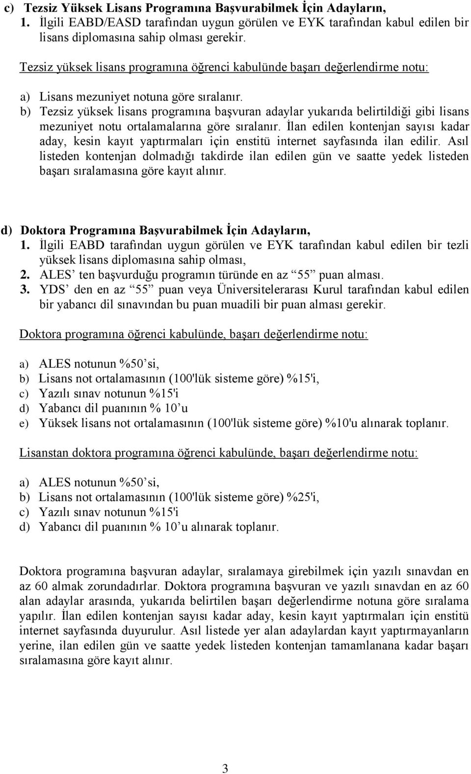 b) Tezsiz yüksek lisans programına başvuran adaylar yukarıda belirtildiği gibi lisans mezuniyet notu ortalamalarına göre sıralanır.