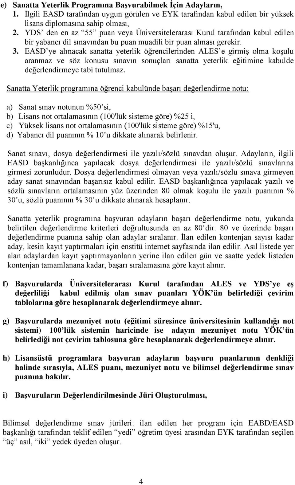 EASD ye alınacak sanatta yeterlik öğrencilerinden ALES e girmiş olma koşulu aranmaz ve söz konusu sınavın sonuçları sanatta yeterlik eğitimine kabulde değerlendirmeye tabi tutulmaz.