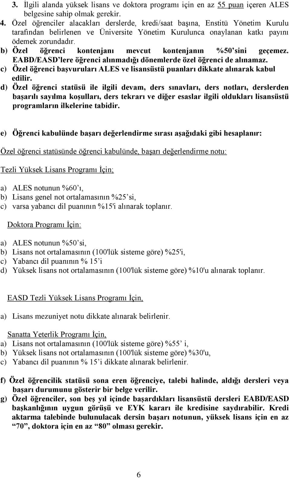 b) Özel öğrenci kontenjanı mevcut kontenjanın %50 sini geçemez. EABD/EASD lere öğrenci alınmadığı dönemlerde özel öğrenci de alınamaz.