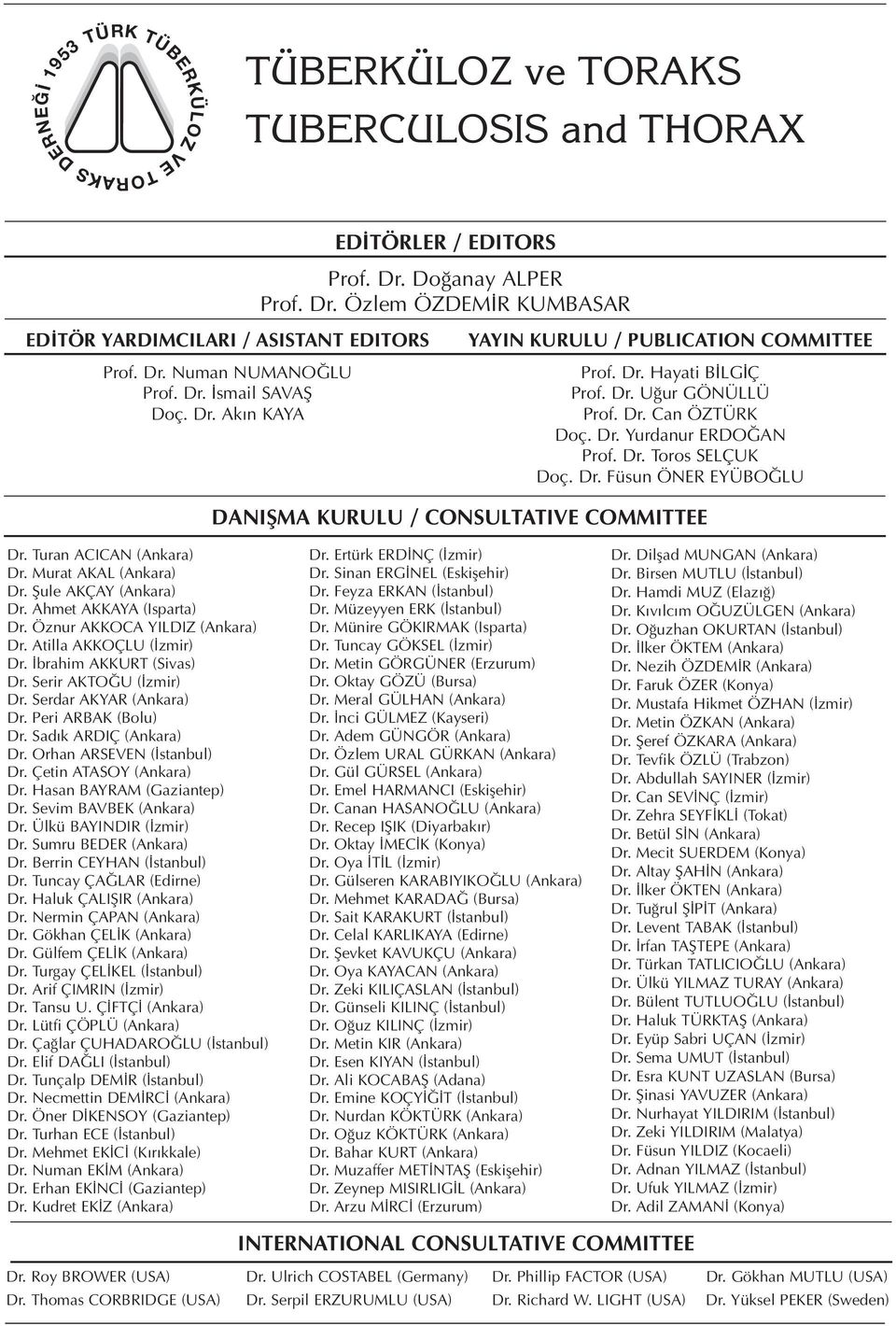 Sadık ARDIÇ (Ankara) Dr. Orhan ARSEN (İstanbul) Dr. Çetin ATASOY (Ankara) Dr. Hasan BAYRAM (Gaziantep) Dr. Sevim BAVBEK (Ankara) Dr. Ülkü BAYINDIR (İzmir) Dr. Sumru BEDER (Ankara) Dr.