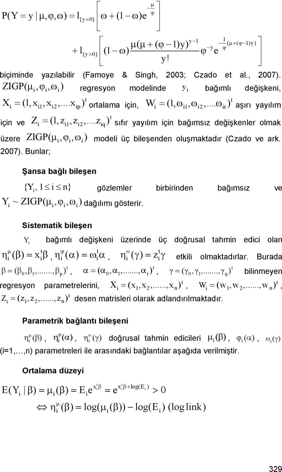 Bunlar; Şansa bağlı bleşen {Y, 1 n} Y~ ZIGP( μ, ϕ, ω) Ssemak bleşen Y μ η ( β)= x β y = ω ω ω aşırı yayılım sıfır yayılım çn bağımsız değşkenler olmak model üç bleşenden oluşmakadır (Czado ve ark.