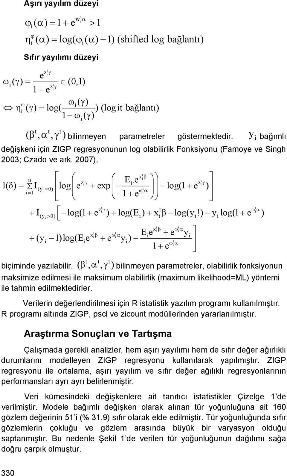 2007), x β n z γ z γ l( δ ) = I(y = 0) log e + exp log(1 + e ) ωα = 1 E.e 1+ e + + + + β + + 1+ e z γ ωα I(y > 0) log(1 e ) log(e ) x log(y!