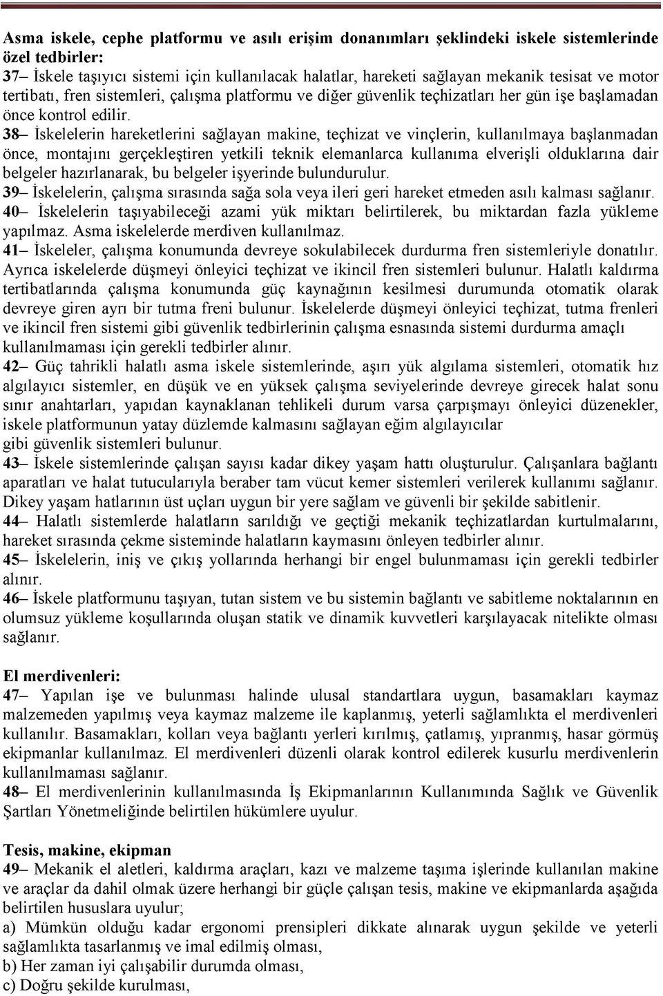 38- İskelelerin hareketlerini sağlayan makine, teçhizat ve vinçlerin, kullanılmaya başlanmadan önce, montajını gerçekleştiren yetkili teknik elemanlarca kullanıma elverişli olduklarına dair belgeler