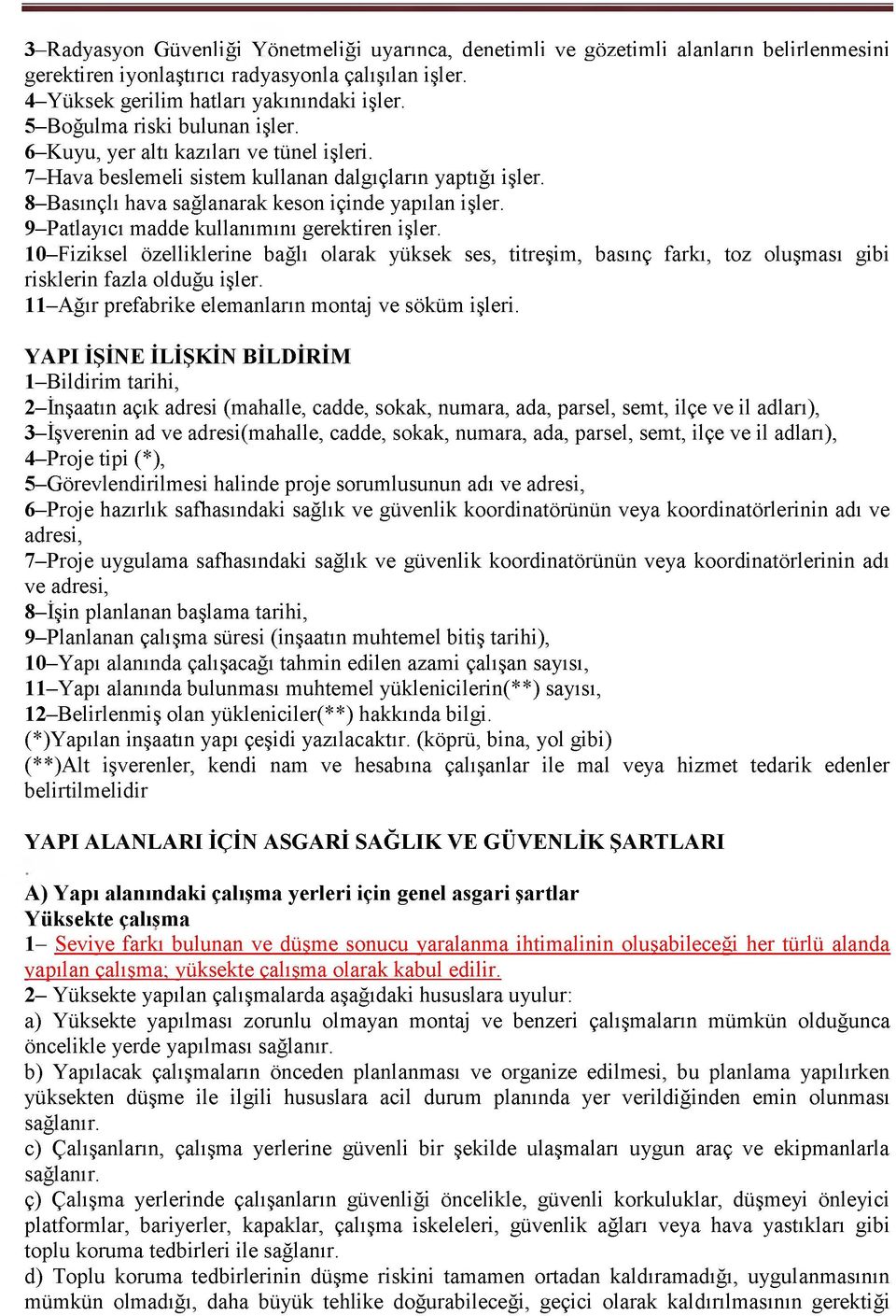 9-Patlayıcı madde kullanımını gerektiren işler. 10-Fiziksel özelliklerine bağlı olarak yüksek ses, titreşim, basınç farkı, toz oluşması gibi risklerin fazla olduğu işler.