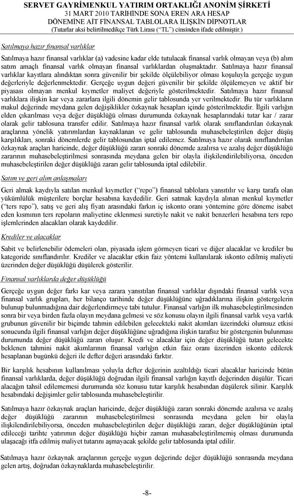 Gerçeğe uygun değeri güvenilir bir şekilde ölçülemeyen ve aktif bir piyasası olmayan menkul kıymetler maliyet değeriyle gösterilmektedir.