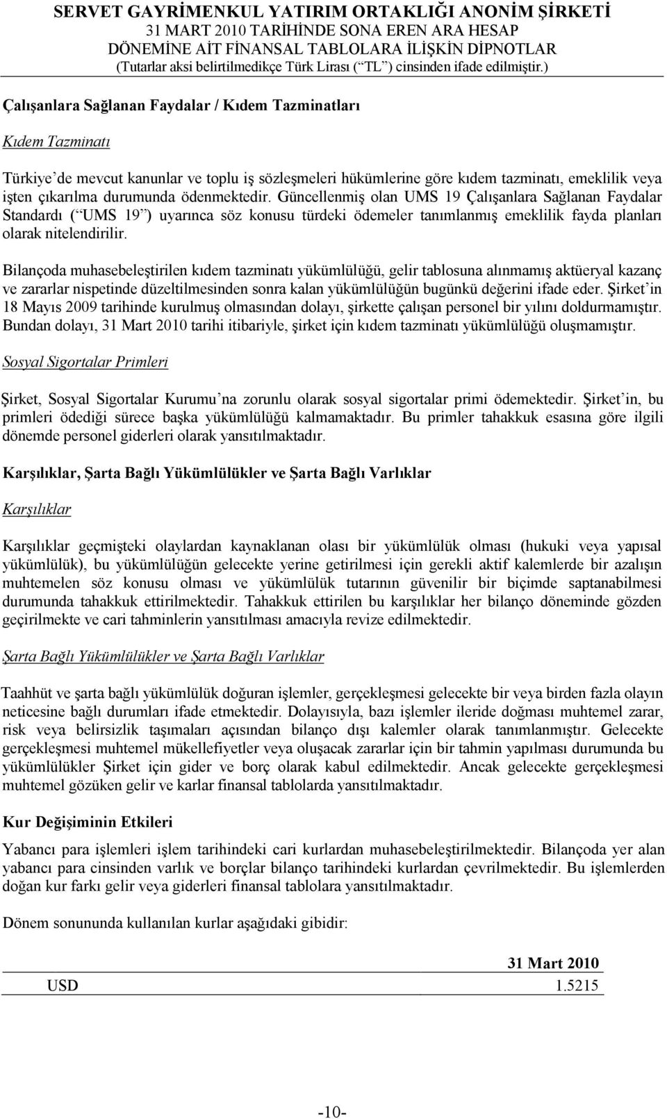 Bilançoda muhasebeleştirilen kıdem tazminatı yükümlülüğü, gelir tablosuna alınmamış aktüeryal kazanç ve zararlar nispetinde düzeltilmesinden sonra kalan yükümlülüğün bugünkü değerini ifade eder.