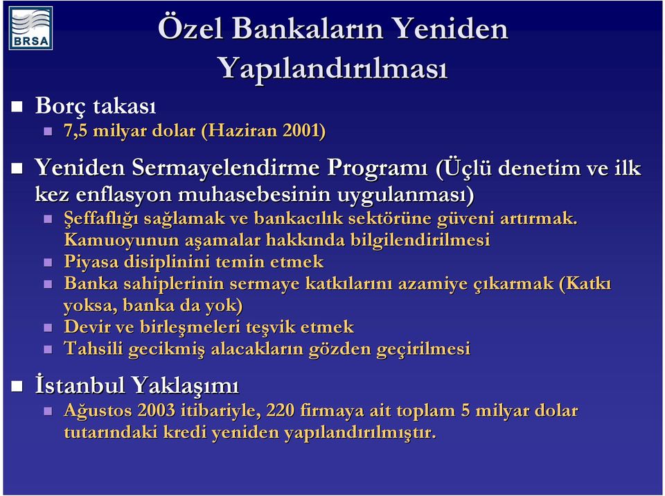 Kamuoyunun aşamalar a amalar hakkında bilgilendirilmesi Piyasa disiplinini temin etmek Banka sahiplerinin sermaye katkılar larını azamiye çıkarmak (Katkı yoksa,