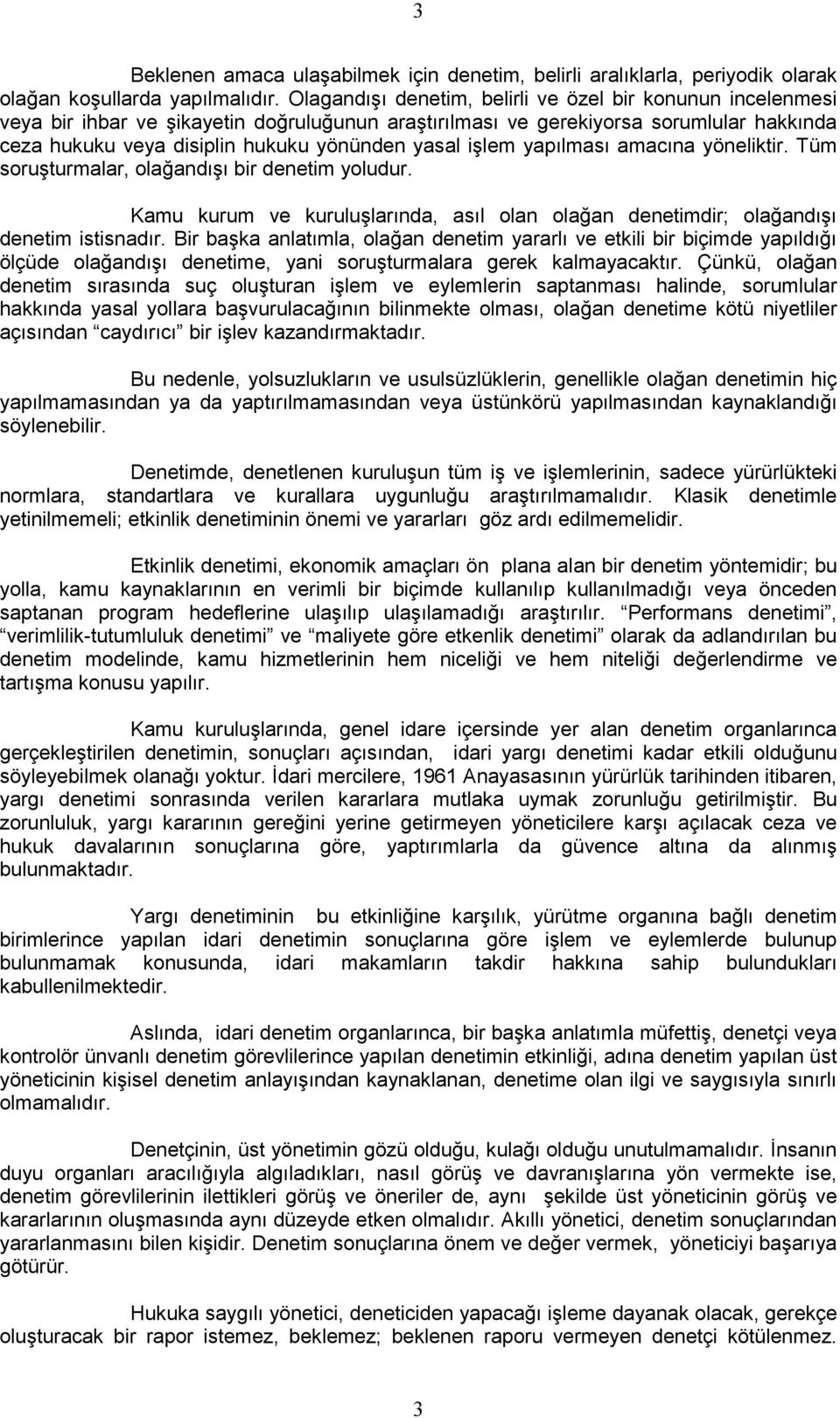 işlem yapılması amacına yöneliktir. Tüm soruşturmalar, olağandışı bir denetim yoludur. Kamu kurum ve kuruluşlarında, asıl olan olağan denetimdir; olağandışı denetim istisnadır.