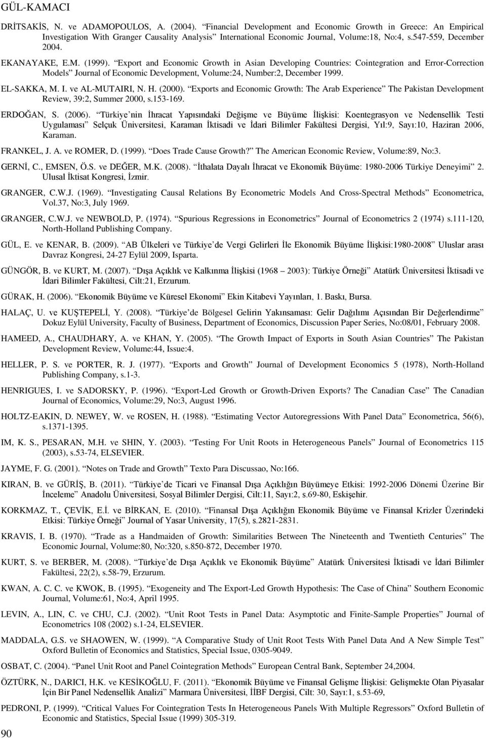 EL-SAKKA, M. I. ve AL-MUTAIRI, N. H. (2000). Expors and Econoc Growh: The Arab Experence The Paksan Developen Revew, 39:2, Suer 2000, s.53-69. ERDOĞAN, S. (2006).