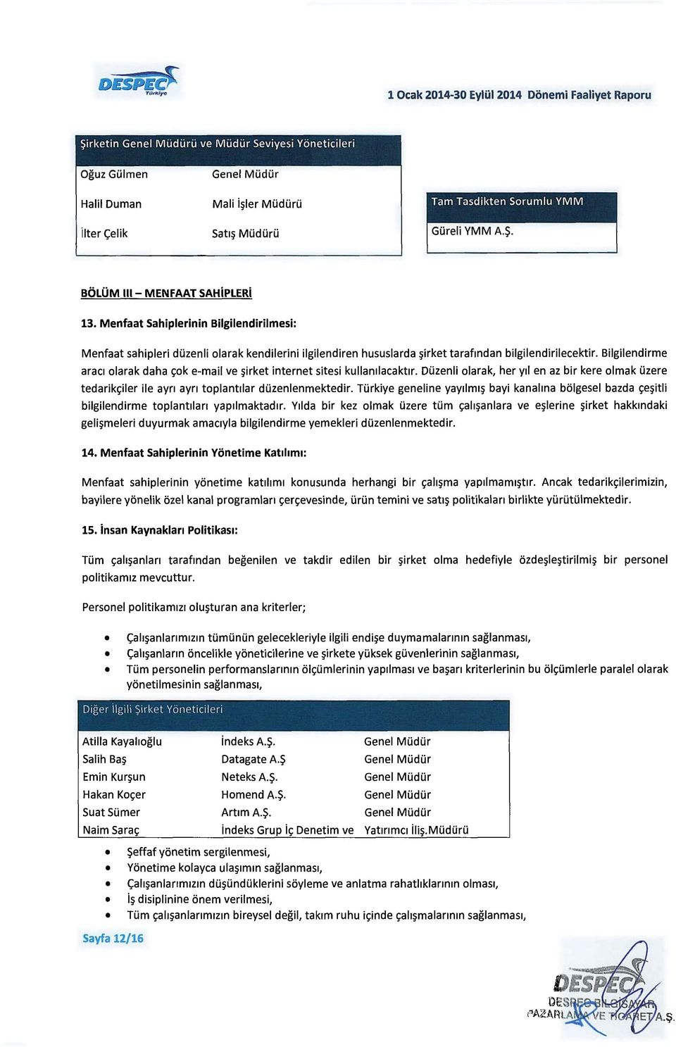 Bilgilendirme arac1 olarak daha ~ok e-mail ve ~irket internet sitesi kullamlacakt1r. Di.izenli olarak, her yll en az bir kere olmak i.izere tedarik~iler ile ayn ayn toplant1lar di.izenlenmektedir. Ti.