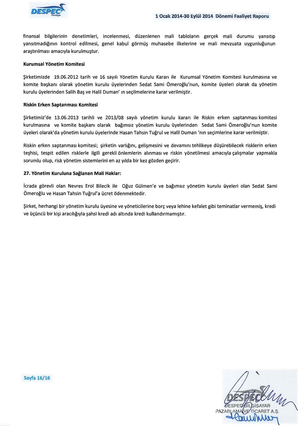 2012 tarih ve 16 say1h Yonetim Kurulu Karan ile Kurumsal Yonetim Komitesi kurulmasma ve komite ba~kam olarak yonetim kurulu Oyelerinden Sedat Sami Omeroglu'nun, komite Oyeleri olarak da yonetim