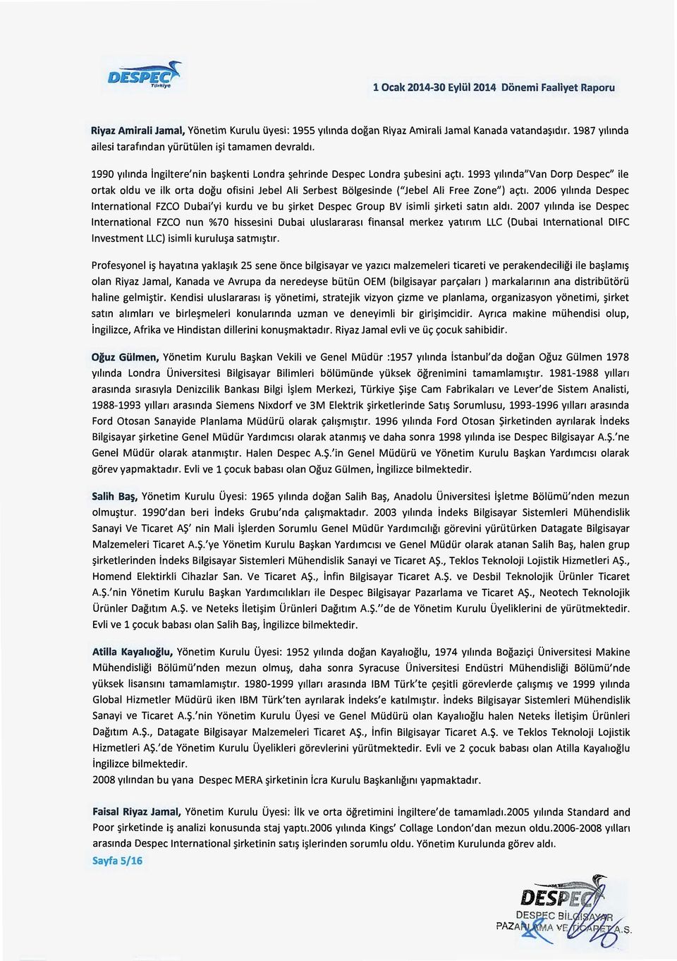 1993 y11inda"van Dorp Despec" ile ortak oldu ve ilk orta dogu ofisini Jebel Ali Serbest Bi:ilgesinde ("Jebel Ali Free Zone") a«;tl 2006 y11inda Despec International FZCO Dubai'yi kurdu ve bu ~irket