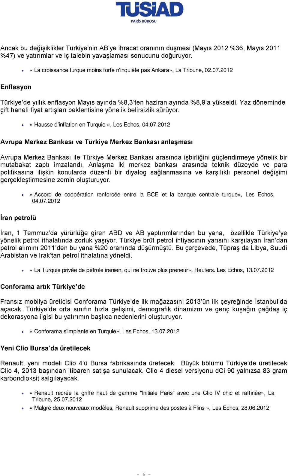 Yaz döneminde çift haneli fiyat artışları beklentisine yönelik belirsizlik sürüyor. «Hausse d inflation en Turquie», Les Echos, 04.07.