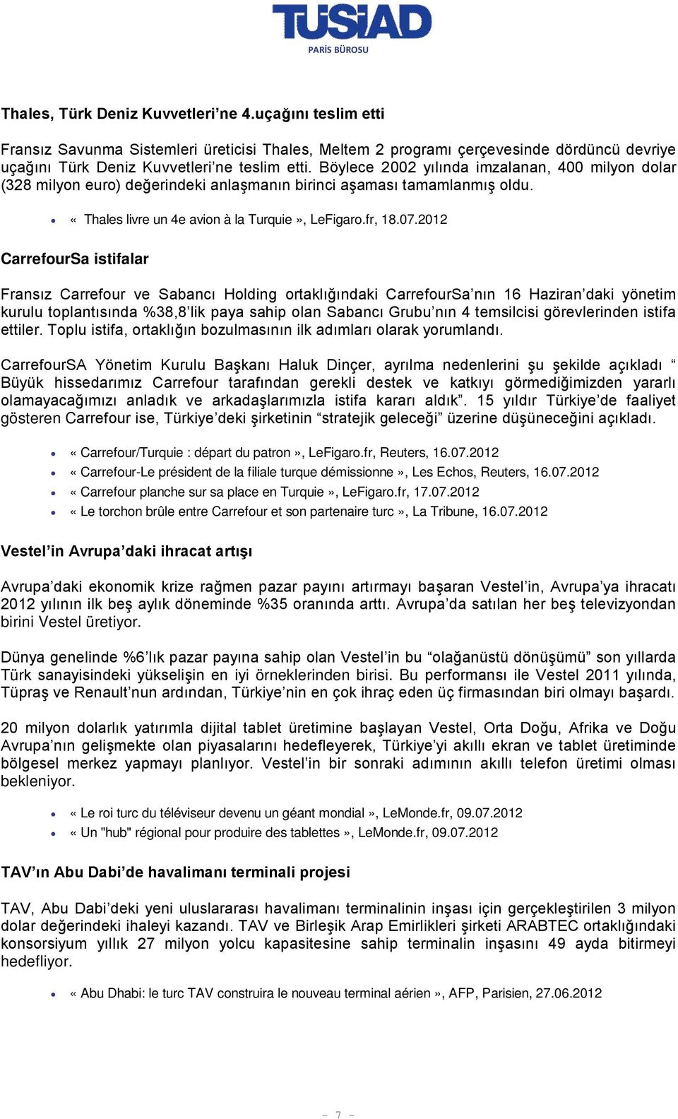 2012 CarrefourSa istifalar Fransız Carrefour ve Sabancı Holding ortaklığındaki CarrefourSa nın 16 Haziran daki yönetim kurulu toplantısında %38,8 lik paya sahip olan Sabancı Grubu nın 4 temsilcisi