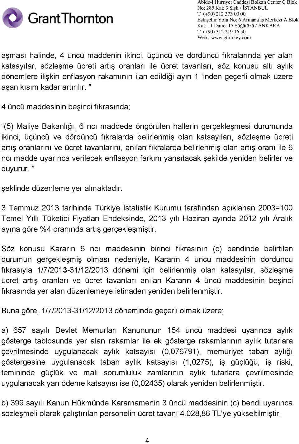 4 üncü maddesinin beşinci fıkrasında; (5) Maliye Bakanlığı, 6 ncı maddede öngörülen hallerin gerçekleşmesi durumunda ikinci, üçüncü ve dördüncü fıkralarda belirlenmiş olan katsayıları, sözleşme