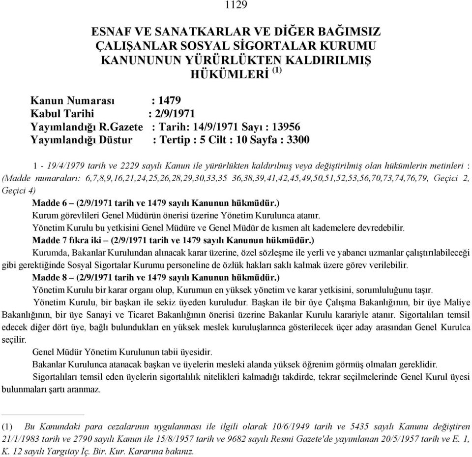 metinleri : (Madde numaraları: 6,7,8,9,16,21,24,25,26,28,29,30,33,35 36,38,39,41,42,45,49,50,51,52,53,56,70,73,74,76,79, Geçici 2, Geçici 4) Madde 6 (2/9/1971 tarih ve 1479 sayılı Kanunun hükmüdür.