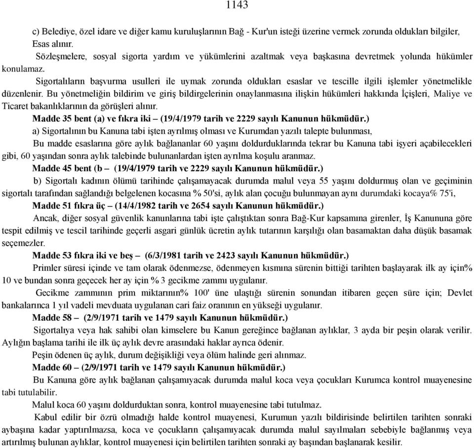 Sigortalıların başvurma usulleri ile uymak zorunda oldukları esaslar ve tescille ilgili işlemler yönetmelikle düzenlenir.