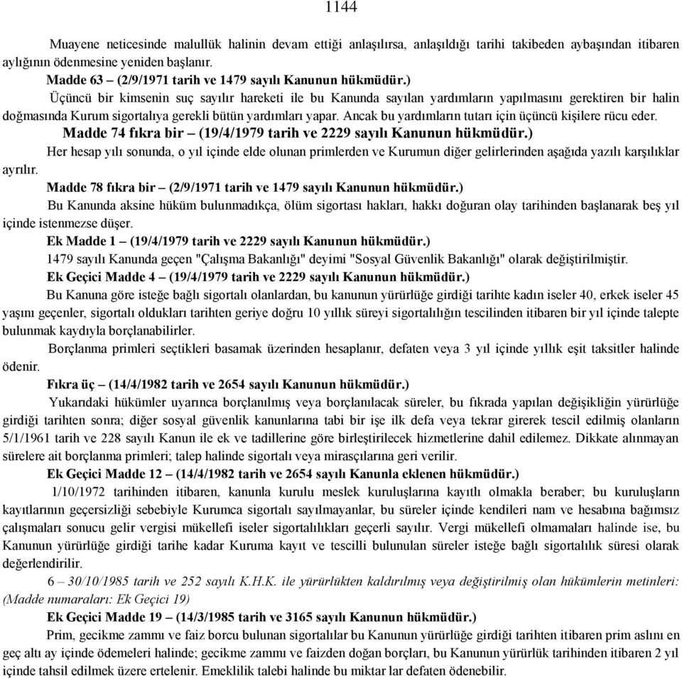 ) Üçüncü bir kimsenin suç sayılır hareketi ile bu Kanunda sayılan yardımların yapılmasını gerektiren bir halin doğmasında Kurum sigortalıya gerekli bütün yardımları yapar.