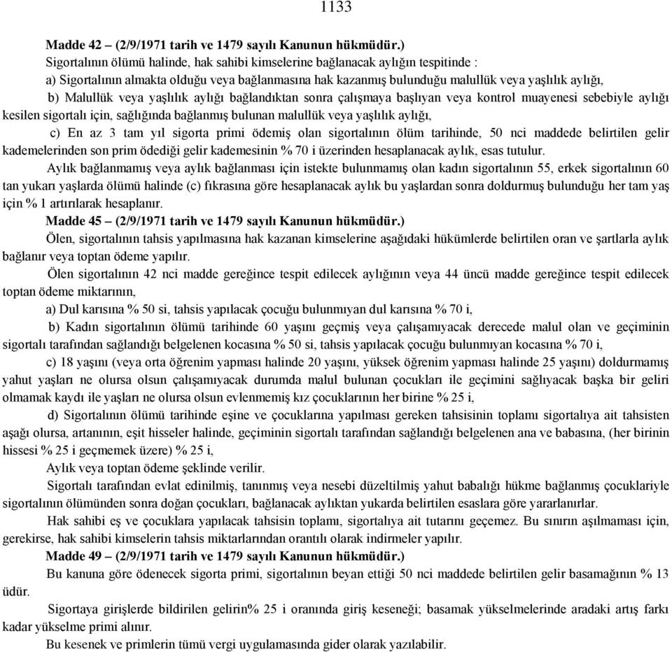 veya yaşlılık aylığı bağlandıktan sonra çalışmaya başlıyan veya kontrol muayenesi sebebiyle aylığı kesilen sigortalı için, sağlığında bağlanmış bulunan malullük veya yaşlılık aylığı, c) En az 3 tam