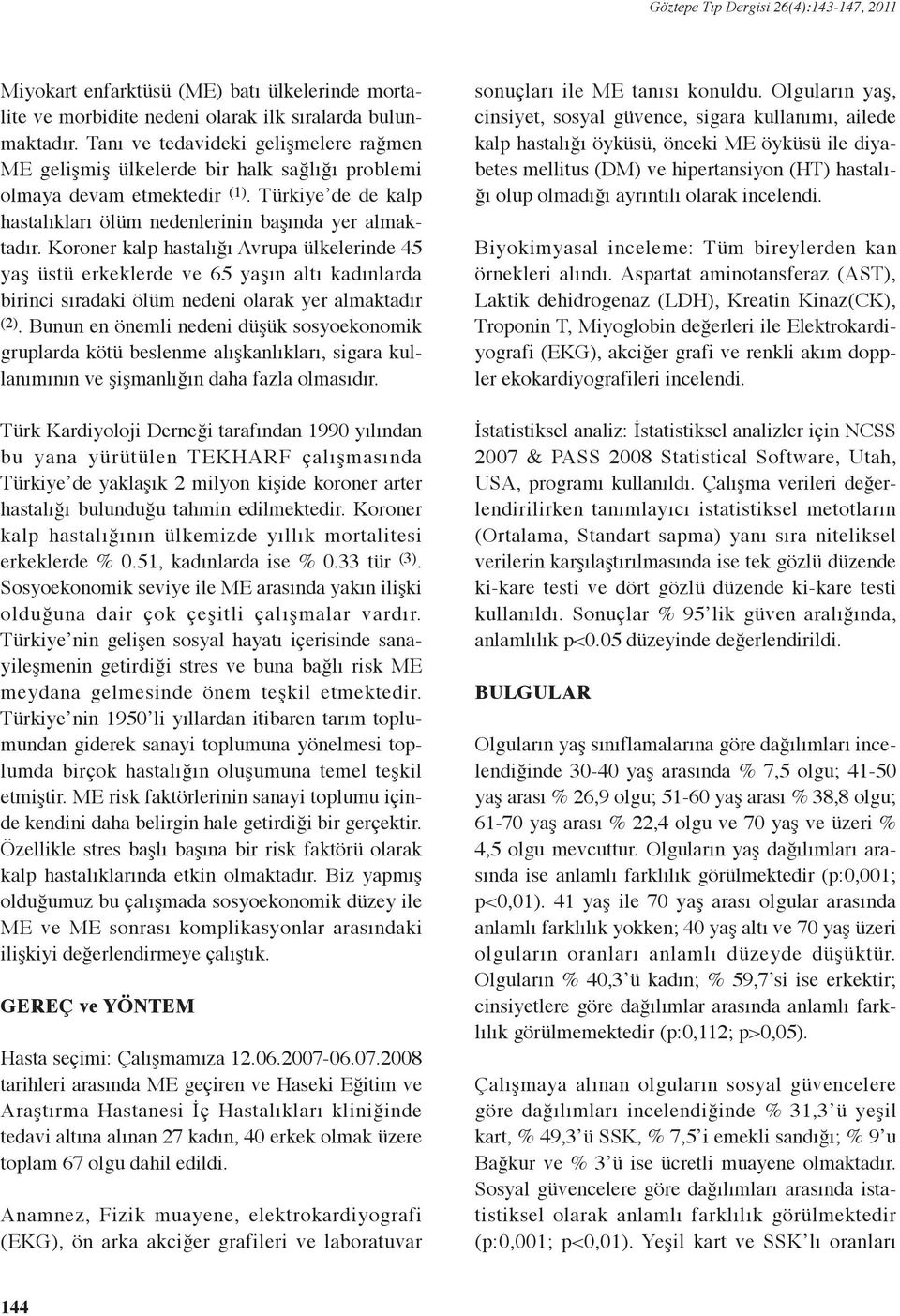 Koroner kalp hastalığı Avrupa ülkelerinde 45 yaş üstü erkeklerde ve 65 yaşın altı kadınlarda birinci sıradaki ölüm nedeni olarak yer almaktadır (2).